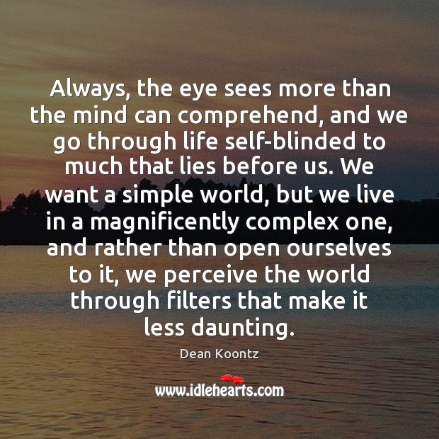 Always, the eye sees more than the mind can comprehend, and we Dean Koontz Picture Quote