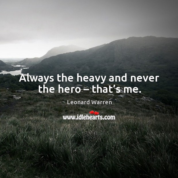 Always the heavy and never the hero – that’s me. Leonard Warren Picture Quote