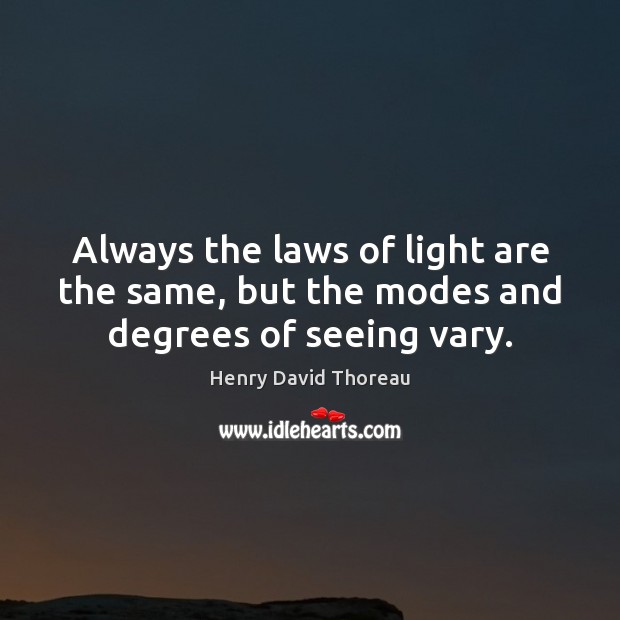 Always the laws of light are the same, but the modes and degrees of seeing vary. Image