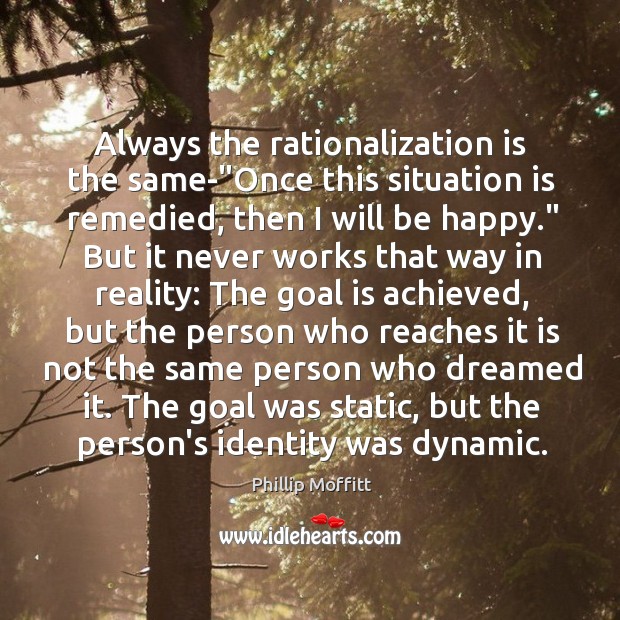 Always the rationalization is the same-“Once this situation is remedied, then Phillip Moffitt Picture Quote