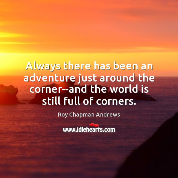 Always there has been an adventure just around the corner–and the world Image