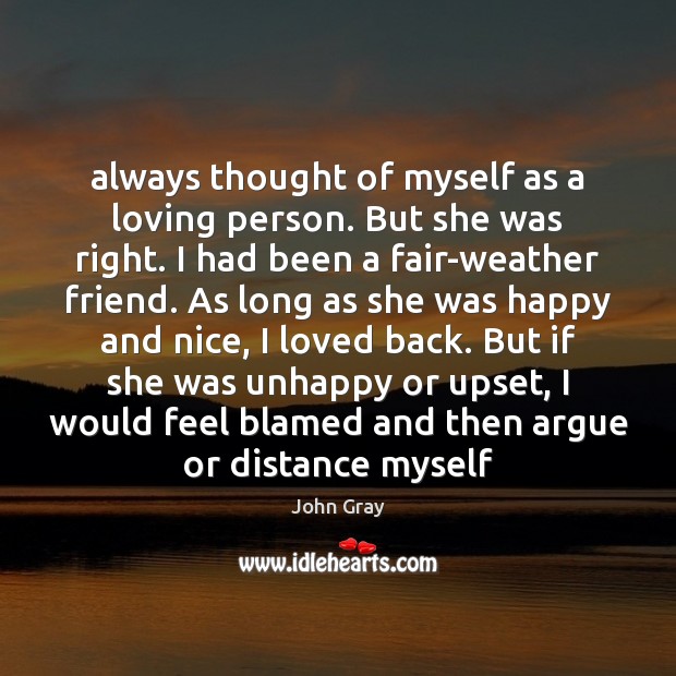 Always thought of myself as a loving person. But she was right. John Gray Picture Quote