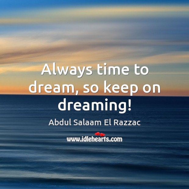 Always time to dream, so keep on dreaming! Dream Quotes Image