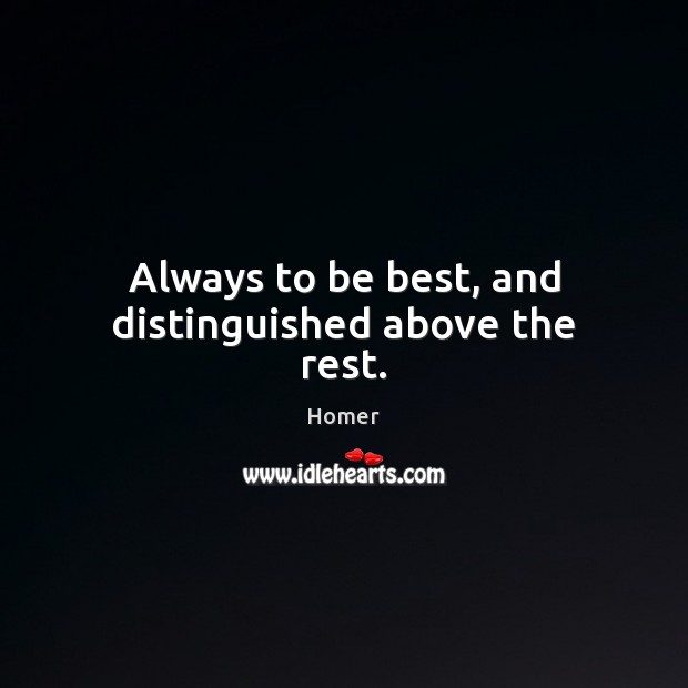 Always to be best, and distinguished above the rest. Image