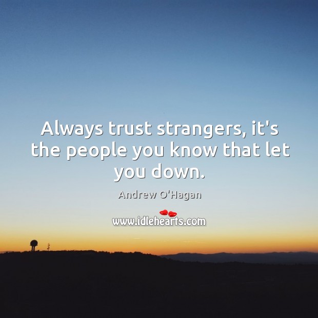 Always trust strangers, it’s the people you know that let you down. Andrew O’Hagan Picture Quote