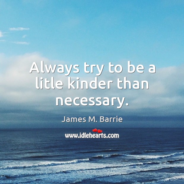 Always try to be a litle kinder than necessary. Image