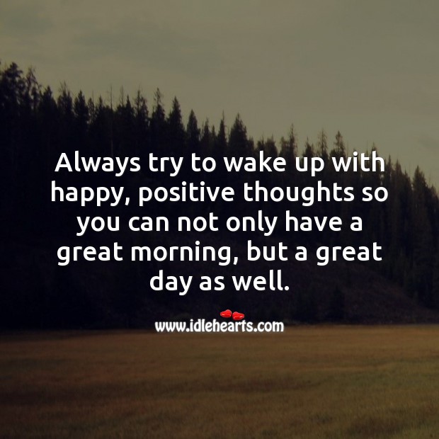 Always try to wake up with happy and positive thoughts. Good Day Quotes Image