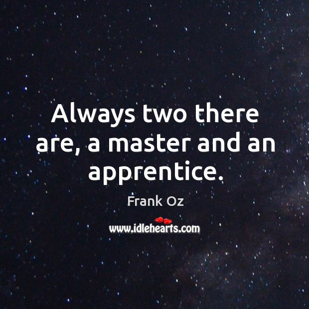 Always two there are, a master and an apprentice. Frank Oz Picture Quote