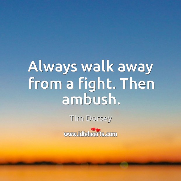 Always walk away from a fight. Then ambush. Tim Dorsey Picture Quote