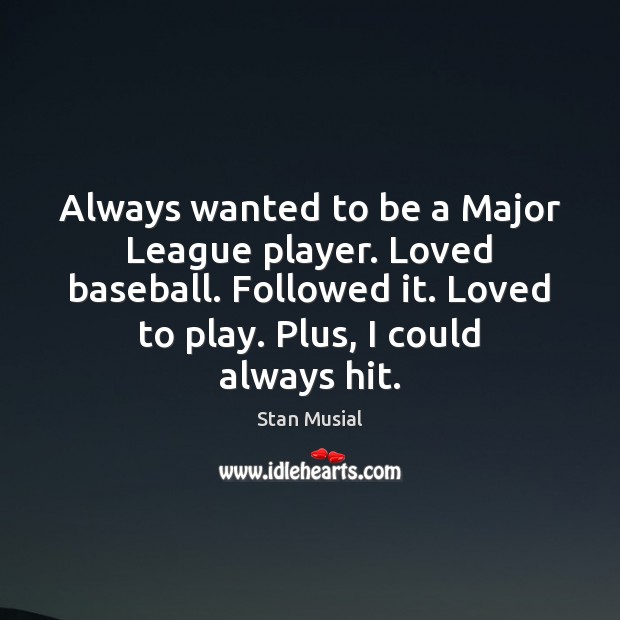 Always wanted to be a Major League player. Loved baseball. Followed it. Image