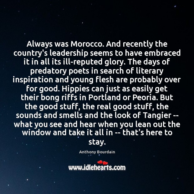 Always was Morocco. And recently the country’s leadership seems to have embraced Anthony Bourdain Picture Quote