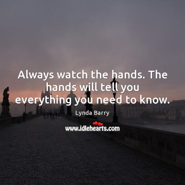 Always watch the hands. The hands will tell you everything you need to know. Image