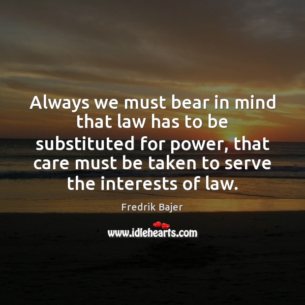 Always we must bear in mind that law has to be substituted Fredrik Bajer Picture Quote