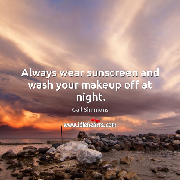 Always wear sunscreen and wash your makeup off at night. Gail Simmons Picture Quote