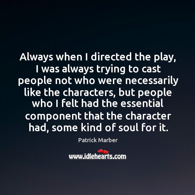 Always when I directed the play, I was always trying to cast people not 