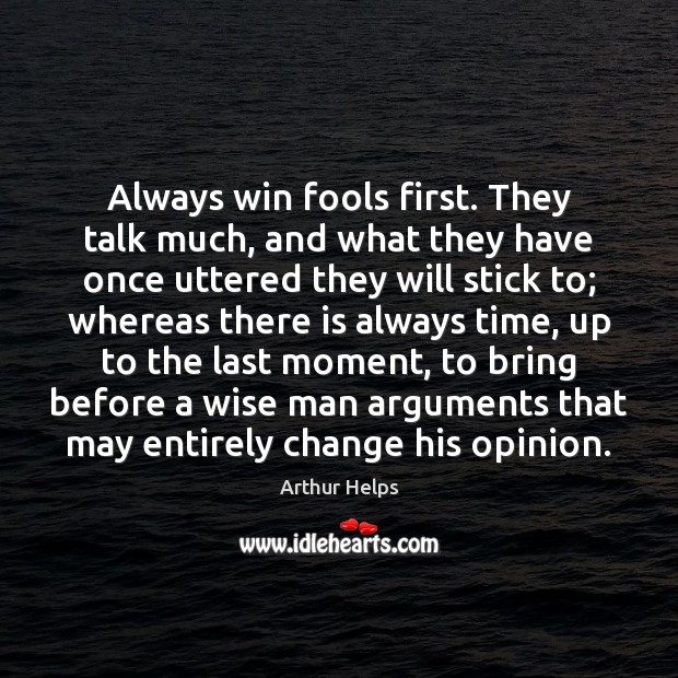 Always win fools first. They talk much, and what they have once Arthur Helps Picture Quote