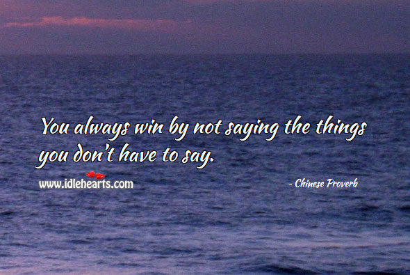 You always win by not saying the things you don’t have to say. Image