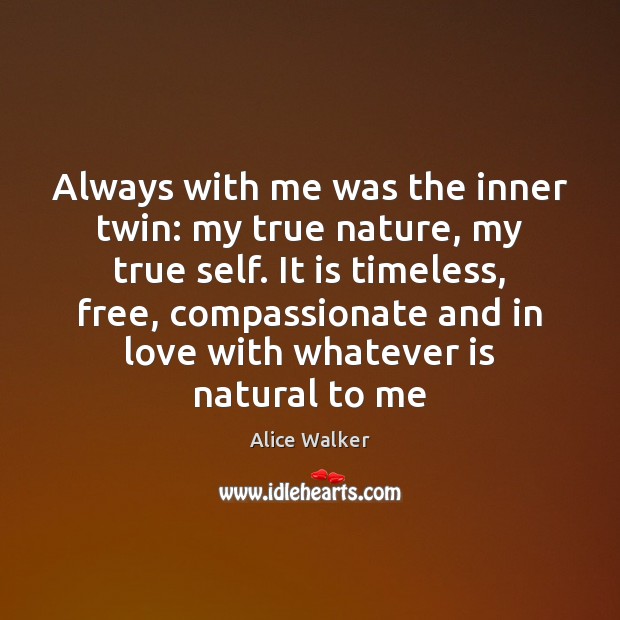 Always with me was the inner twin: my true nature, my true Alice Walker Picture Quote