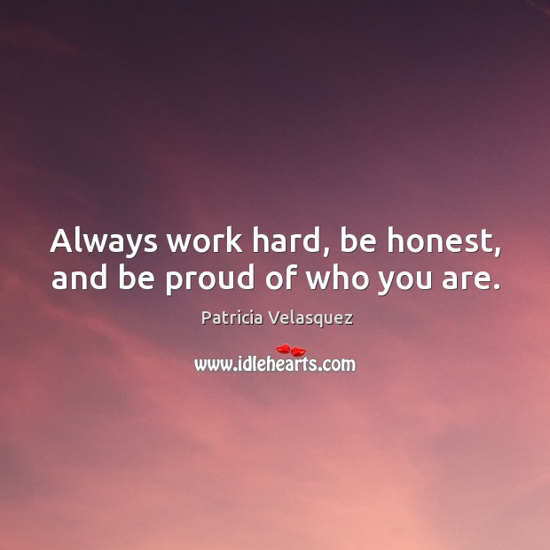 Always work hard, be honest, and be proud of who you are. Patricia Velasquez Picture Quote