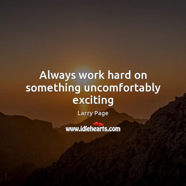 Always work hard on something uncomfortably exciting Larry Page Picture Quote