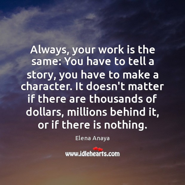 Always, your work is the same: You have to tell a story, Elena Anaya Picture Quote