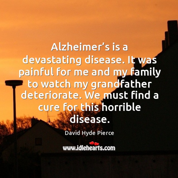 Alzheimer’s is a devastating disease. David Hyde Pierce Picture Quote