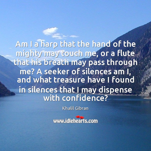 Am I a harp that the hand of the mighty may touch Khalil Gibran Picture Quote