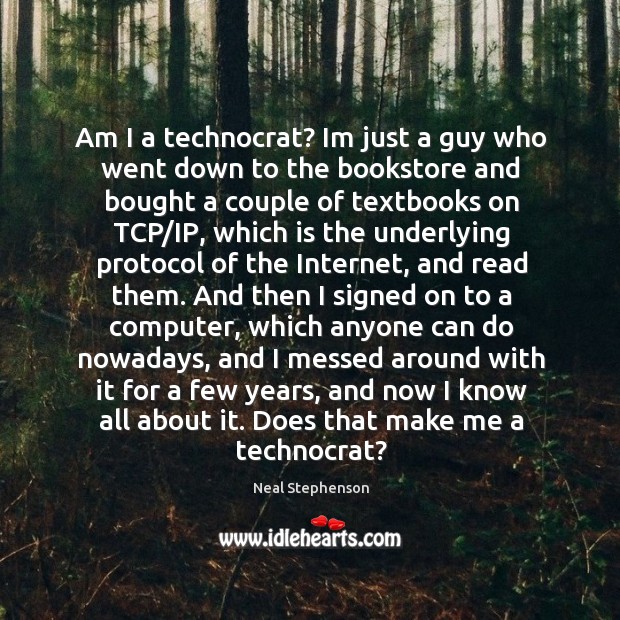 Am I a technocrat? Im just a guy who went down to Neal Stephenson Picture Quote