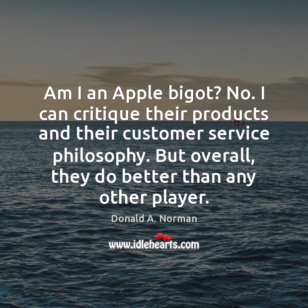 Am I an Apple bigot? No. I can critique their products and Donald A. Norman Picture Quote