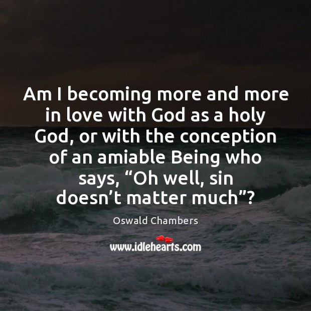 Am I becoming more and more in love with God as a 