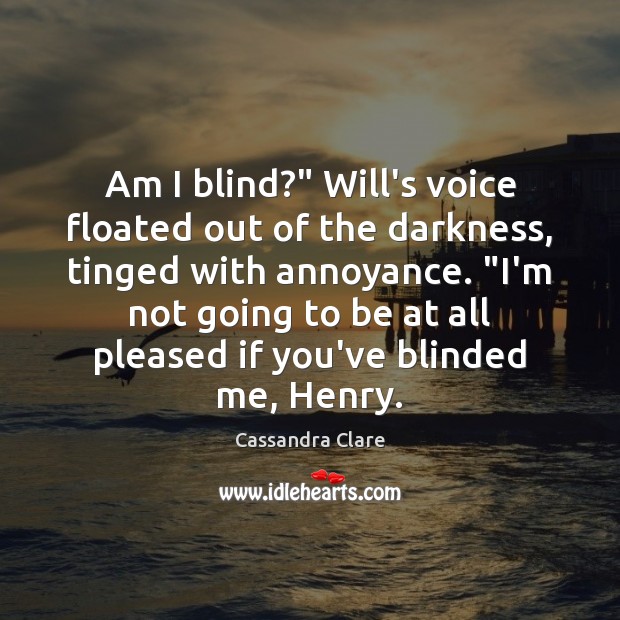 Am I blind?” Will’s voice floated out of the darkness, tinged with Image