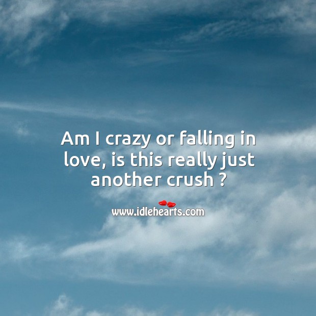 Am I crazy or falling in love, is this really just another crush ? Image