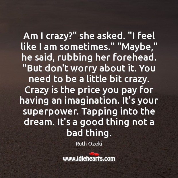 Am I crazy?” she asked. “I feel like I am sometimes.” “Maybe,” Price You Pay Quotes Image