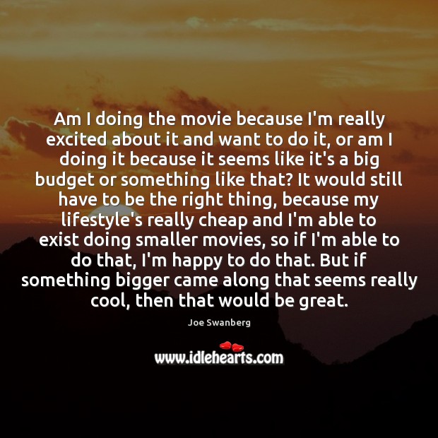 Am I doing the movie because I’m really excited about it and Cool Quotes Image