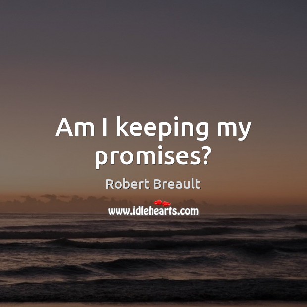 Am I keeping my promises? Robert Breault Picture Quote