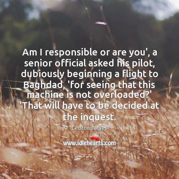 Am I responsible or are you’, a senior official asked his pilot, LeBron James Picture Quote