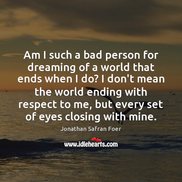 Am I such a bad person for dreaming of a world that Jonathan Safran Foer Picture Quote