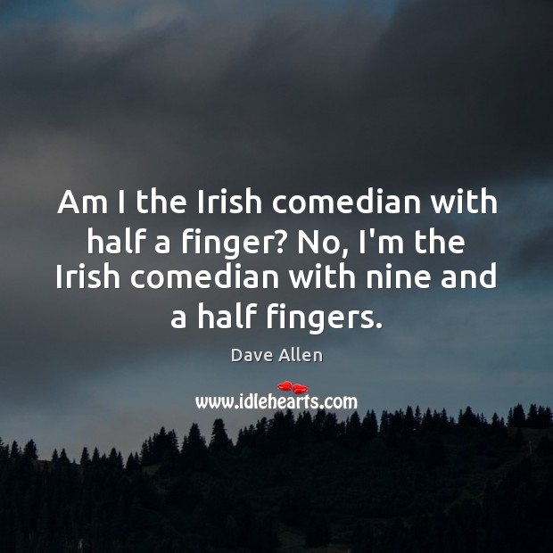 Am I the Irish comedian with half a finger? No, I’m the Image