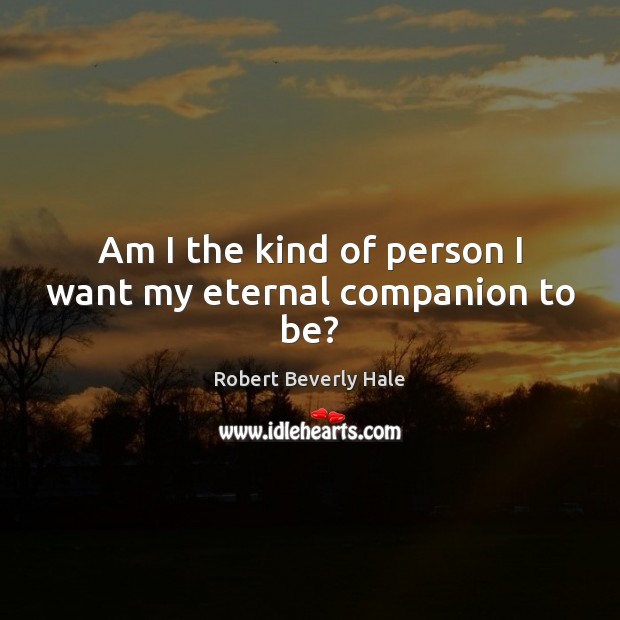 Am I the kind of person I want my eternal companion to be? Image