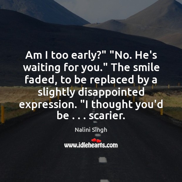 Am I too early?” “No. He’s waiting for you.” The smile faded, Nalini Singh Picture Quote