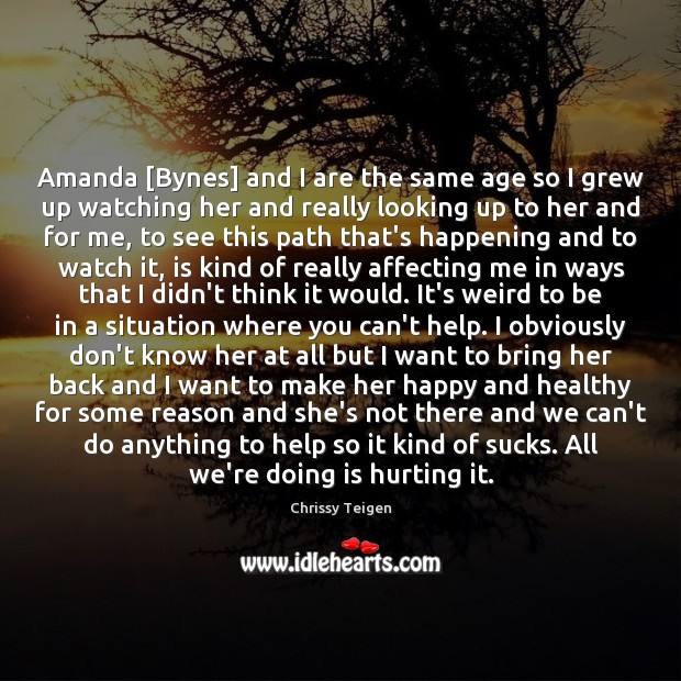 Amanda [Bynes] and I are the same age so I grew up 