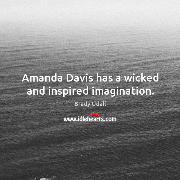 Amanda Davis has a wicked and inspired imagination. Brady Udall Picture Quote