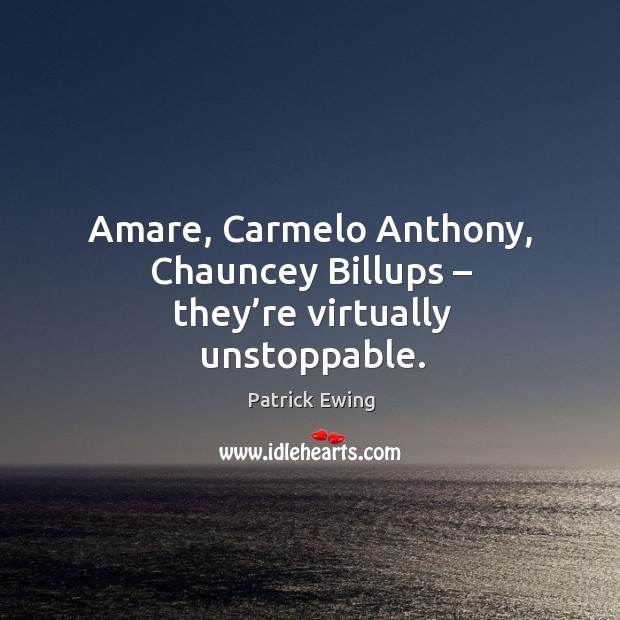 Amare, carmelo anthony, chauncey billups – they’re virtually unstoppable. Patrick Ewing Picture Quote