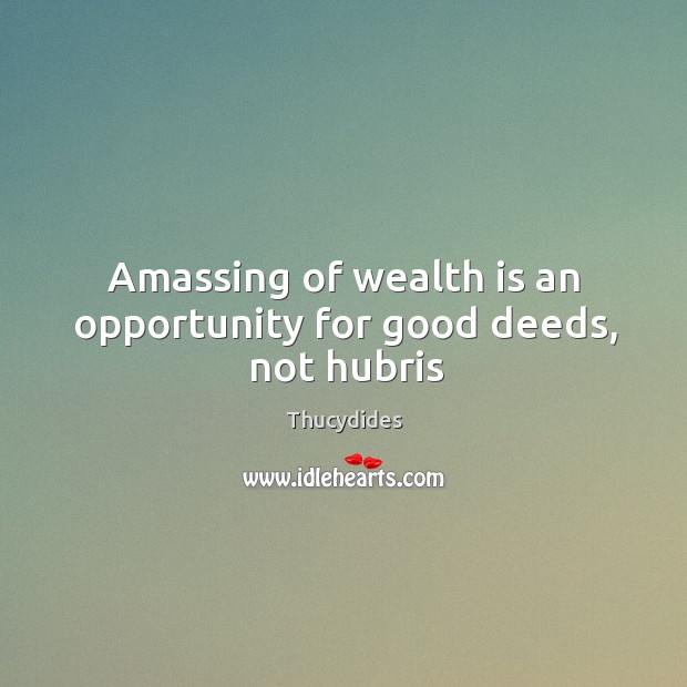 Amassing of wealth is an opportunity for good deeds, not hubris Image