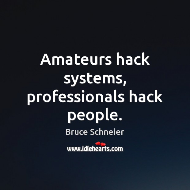 Amateurs hack systems, professionals hack people. Bruce Schneier Picture Quote