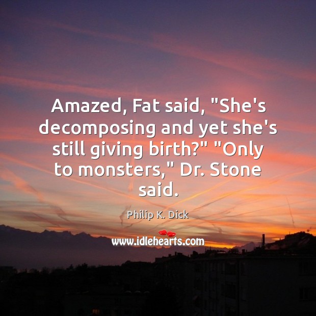 Amazed, Fat said, “She’s decomposing and yet she’s still giving birth?” “Only Image