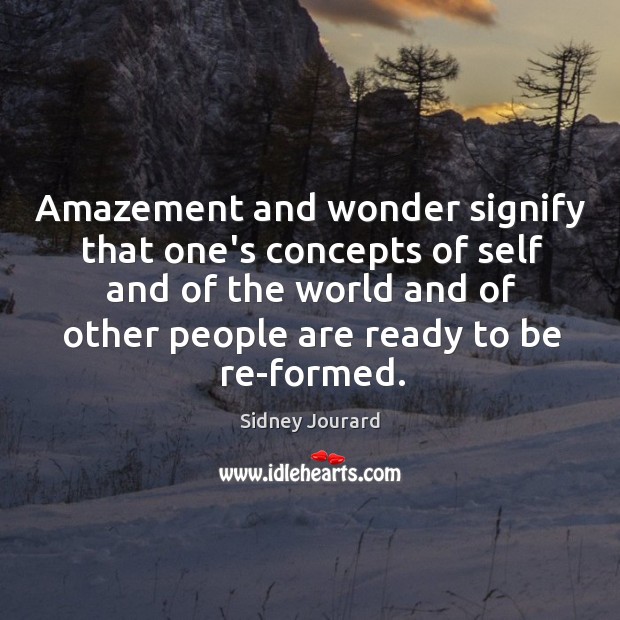 Amazement and wonder signify that one’s concepts of self and of the Sidney Jourard Picture Quote
