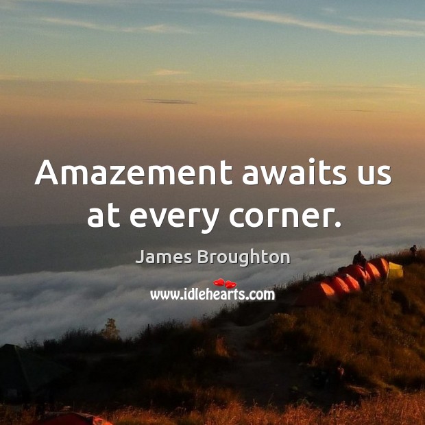 Amazement awaits us at every corner. James Broughton Picture Quote