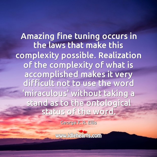 Amazing fine tuning occurs in the laws that make this complexity possible. George F. R. Ellis Picture Quote