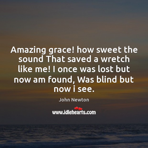 Amazing grace! how sweet the sound That saved a wretch like me! John Newton Picture Quote